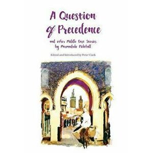 A Question of Precedence. and other Middle East Stories by Marmaduke Pickthall, Paperback - Pickthall William Marmaduke imagine