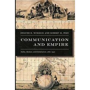 Communication and Empire. Media, Markets, and Globalization, 1860-1930, Paperback - Robert M. Pike imagine