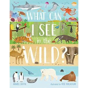 What Can I See in the Wild. Sharing Our Planet, Nature and Habitats, Hardback - Annabel Griffin imagine