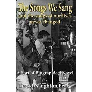 The Songs We Sang. And the Songs of Our Lives Never Changed, Paperback - David Naughton Leavy imagine