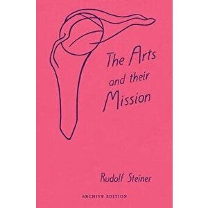 The Arts and Their Mission. New ed, Paperback - Rudolf Steiner imagine