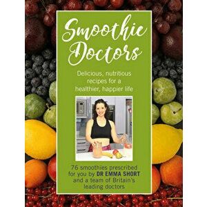 Smoothie Doctors. Delicious, nutritious recipes for a healthier, happier life, Hardback - Emma Short imagine