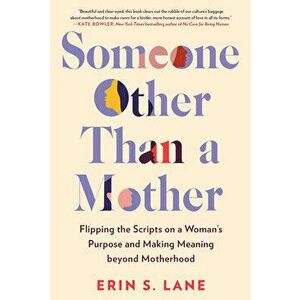 Someone Other Than a Mother. Flipping the Scripts on a Woman's Purpose and Making Meaning Beyond Motherhood, Hardback - Erin S. (Erin S. Lane) Lane imagine