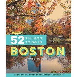 Moon 52 Things to Do in Boston (First Edition). Local Spots, Outdoor Recreation, Getaways, Paperback - Cameron Sperance imagine