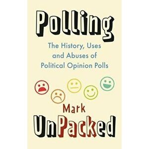 Polling UnPacked. The History, Uses and Abuses of Political Opinion Polls, Hardback - Mark Pack imagine