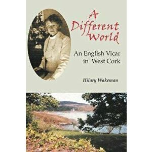 A Different World. An English Vicar in West Cork, Paperback - Hilary Wakeman imagine