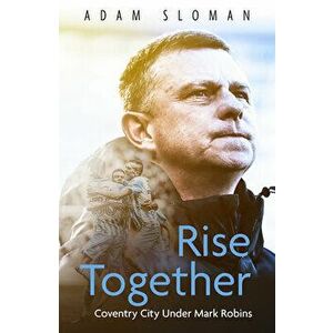 Rise Together. Coventry City Under Mark Robins, Hardback - Adam Sloman imagine