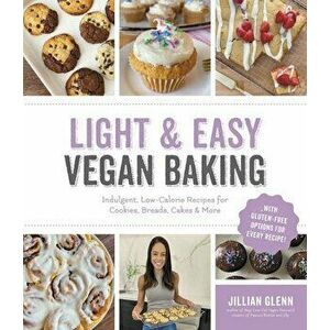 Light & Easy Vegan Baking. Indulgent, Low-Calorie Recipes for Cookies, Breads, Cakes & More, Paperback - Jillian Glenn imagine