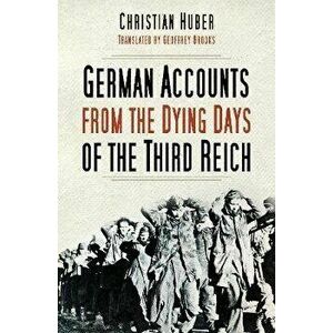 German Accounts from the Dying Days of the Third Reich. 2 ed, Paperback - Christian Huber imagine