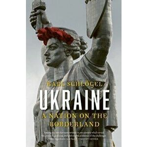 Ukraine. A Nation on the Borderland, Enlarged ed., Paperback - Karl Schloegel imagine