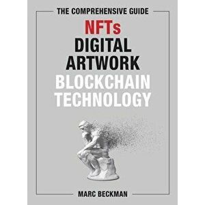 The Comprehensive Guide to NFTs, Digital Artwork, and Blockchain Technology, Hardback - Marc Beckman imagine
