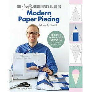 The Crafty Gentleman's Guide to Modern Paper Piecing, Hardback - Mike Aspinall imagine