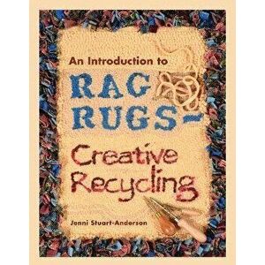 An Introduction to Rag Rugs - Creative Recycling, Paperback - Jenni Stuart-Anderson imagine