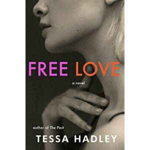 Free Love. A Novel, Hardback - Tessa Hadley imagine