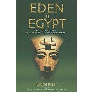 Eden in Egypt. Adam and Eve Were Pharaoh Akhenaton and Queen Nefertiti, Paperback - Ralph Ellis imagine
