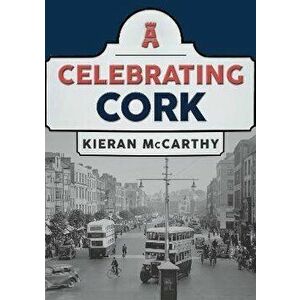 Celebrating Cork, Paperback - Kieran McCarthy imagine