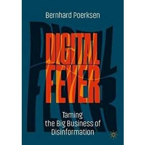 Digital Fever. Taming the Big Business of Disinformation, Paperback - Poerksen Bernhard Poerksen imagine