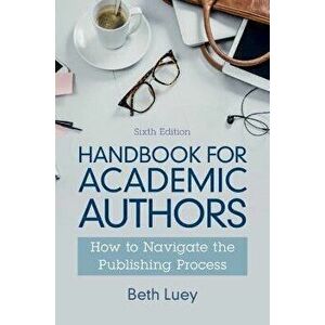 Handbook for Academic Authors. How to Navigate the Publishing Process, 6 Revised edition, Paperback - Beth Luey imagine