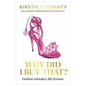 Why Did I Buy That?. Fashion mistakes, life lessons, Paperback - Kirstie Clements imagine