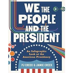 We the People and the President. An Infographic Look at the American Presidency, Hardback - Jamie Creek imagine