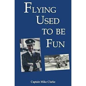Flying Used to Be Fun, Paperback - Captain Mike Clarke imagine