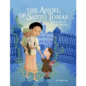 The Angel of Santo Tomas. The Story of Fe del Mundo, Hardback - Tammy Yee imagine