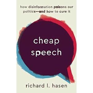Cheap Speech. How Disinformation Poisons Our Politics-and How to Cure It, Hardback - Richard L. Hasen imagine