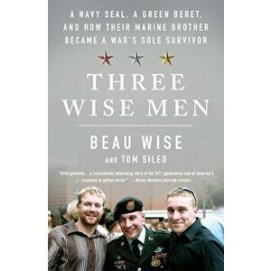 Three Wise Men. A Navy SEAL, a Green Beret, and How Their Marine Brother Became a War's Sole Survivor, Paperback - Tom Sileo imagine