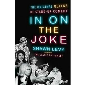In On the Joke. The Original Queens of Standup Comedy, Hardback - Shawn Levy imagine