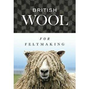 British Wool for Feltmaking, Paperback - International Feltmakers Association imagine