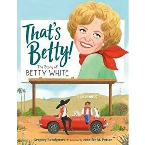 That's Betty!. The Story of Betty White, Hardback - Gregory Bonsignore imagine