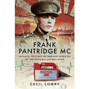 Frank Pantridge MC. Japanese Prisoner of War and Inventor of the Portable Defibrillator, Paperback - Cecil Lowry imagine