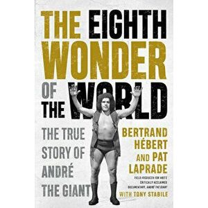 The Eighth Wonder Of The World. The True Story Of Andre The Giant, Paperback - Pat Laprade imagine