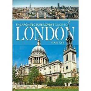 The Architecture Lover s Guide to London, Paperback - Sian Lye imagine