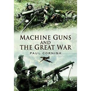 Machine-Guns and the Great War, Paperback - Cornish, Paul imagine