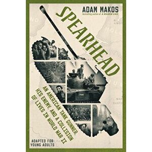 Spearhead (Adapted for Young Adults). An American Tank Gunner, His Enemy, and a Collision of Lives in World War II, Hardback - Adam Makos imagine