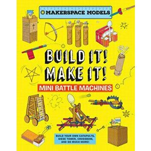 Build It Make It! Mini Battle Machines. Build Your Own Catapults, Siege Tower, Crossbow, And So Much More!, Hardback - Rob Ives imagine