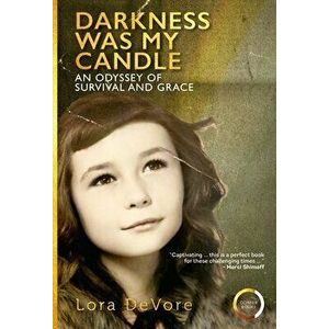 Darkness Was My Candle. An Odyssey of Survival and Grace, Paperback - Ms Lora DeVore imagine