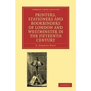 Printers, Stationers and Bookbinders of London and Westminster in the Fifteenth Century, Paperback - E. Gordon Duff imagine