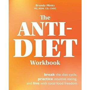 The Anti-diet Workbook. Break the Diet Cycle, Practice Intuitive Eating, and Live with Total Food Freedom, Paperback - Brandy Minks imagine