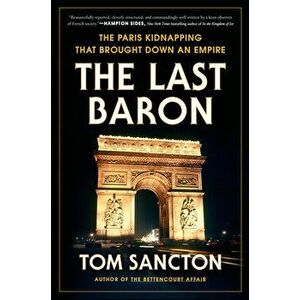 The Last Baron. The Paris Kidnapping That Brought Down an Empire, Hardback - Tom Sancton imagine