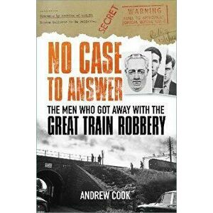 No Case to Answer. The Men who Got Away with the Great Train Robbery, Hardback - Andrew Cook imagine