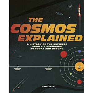 The Cosmos Explained. A history of the universe from its beginning to today and beyond, Hardback - Charles Liu imagine