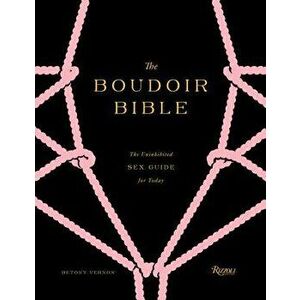 The Boudoir Bible. The Uninhibited Sex Guide for Today, Hardback - Betony Vernon imagine