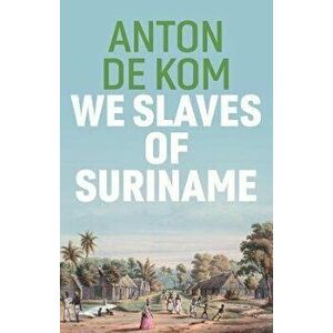 We Slaves of Suriname, Paperback - Anton de Kom imagine