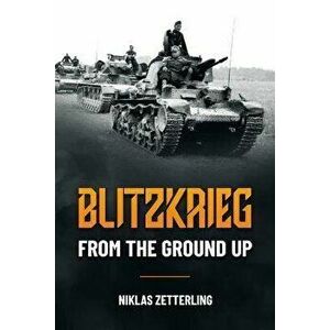 Blitzkrieg. From the Ground Up, Paperback - Niklas Zetterling imagine