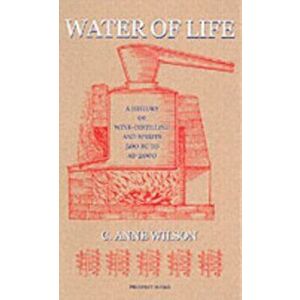Water of Life. A History of Wine-distilling and Spirits from 500 BC to AD 2000, Hardback - C. Anne Wilson imagine