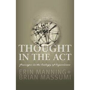 Thought in the Act. Passages in the Ecology of Experience, Paperback - Brian Massumi imagine