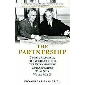 The Partnership. George Marshall, Henry Stimson, and the Extraordinary Collaboration That Won World War II, Hardback - Edward Farley Aldrich imagine