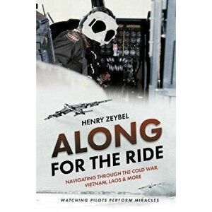 Along for the Ride. Navigating Through the Cold War, Vietnam, Laos & More, Hardback - Henry Zeybel imagine